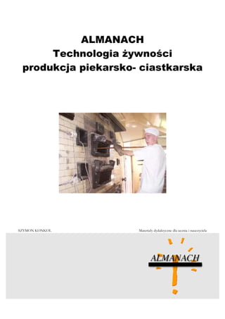 ALMANACH
      Technologia Ŝywności
 produkcja piekarsko- ciastkarska




SZYMON KONKOL        Materiały dydaktyczne dla ucznia i nauczyciela
 