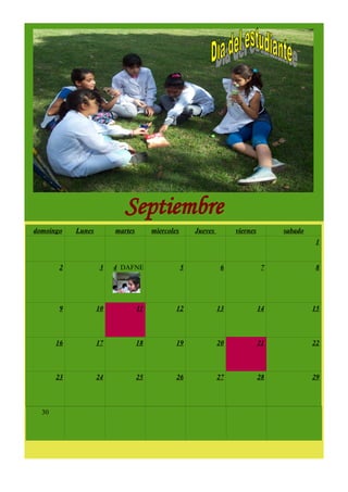 Septiembre
domoingo    Lunes        martes        miercoles       Jueves        viernes        sabado
                                                                                              1


        2            3   4 DAFNE                   5             6              7             8




        9           10            11           12               13             14            15



       16           17            18           19               20             21            22



       23           24            25           26               27             28            29




  30
 