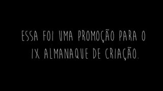 Essa foi uma promoção para o
IX Almanaque de Criação.
 