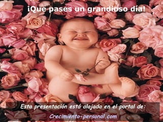 ¡Que pases un grandioso día!




Esta presentación está alojada en el portal de:
          Crecimiento-personal.com
 