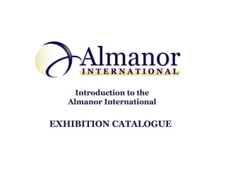Introduction to the
   Almanor International

EXHIBITION CATALOGUE
 