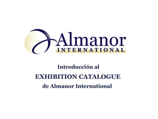 Introducción al
EXHIBITION CATALOGUE
 de Almanor International
 
