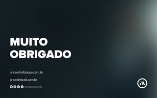 MUITO
OBRIGADO
andre@infobase.com.br
andrelmiceli.com.br
/andrelmiceli
 