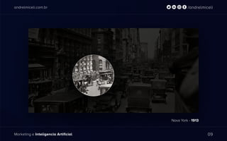 andrelmiceli.com.br
Marketing e Inteligencia Artificial 09
/andrelmiceli
Nova York - 1913
 
