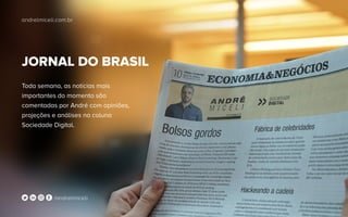 JORNAL DO BRASIL
Toda semana, as notícias mais
importantes do momento são
comentadas por André com opiniões,
projeções e análises na coluna
Sociedade Digital.
andrelmiceli.com.br
/andrelmiceli
 