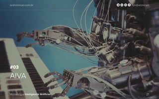 andrelmiceli.com.br /andrelmiceli
Marketing e Inteligência Artificial 21
andrelmiceli.com.br /andrelmiceli
Marketing e Inteligência Artificial 21
AIVA
#03
 