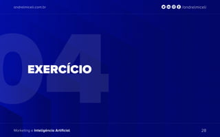 andrelmiceli.com.br /andrelmiceli
Marketing e Inteligência Artificial 28
04
andrelmiceli.com.br /andrelmiceli
Marketing e Inteligência Artificial 28
EXERCÍCIO
 