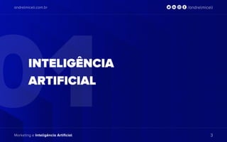 andrelmiceli.com.br /andrelmiceli
Marketing e Inteligência Artificial 3
01
andrelmiceli.com.br /andrelmiceli
Marketing e Inteligência Artificial 3
INTELIGÊNCIA
ARTIFICIAL
 
