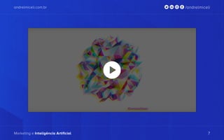 andrelmiceli.com.br /andrelmiceli
Marketing e Inteligência Artificial 7
andrelmiceli.com.br /andrelmiceli
Marketing e Inteligência Artificial 7
 