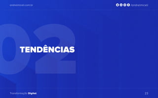02
andrelmiceli.com.br /andrelmiceli
Transformação Digital 23
TENDÊNCIAS
 