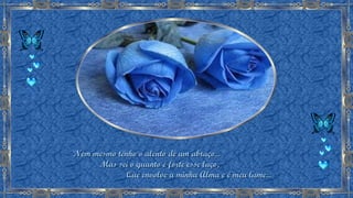 Nem mesmo tenho o alento de um abraço...Nem mesmo tenho o alento de um abraço...
Mas sei o quanto é forte esse laço,Mas sei o quanto é forte esse laço,
Que envolve a minha Alma e é meu lume...Que envolve a minha Alma e é meu lume...
 