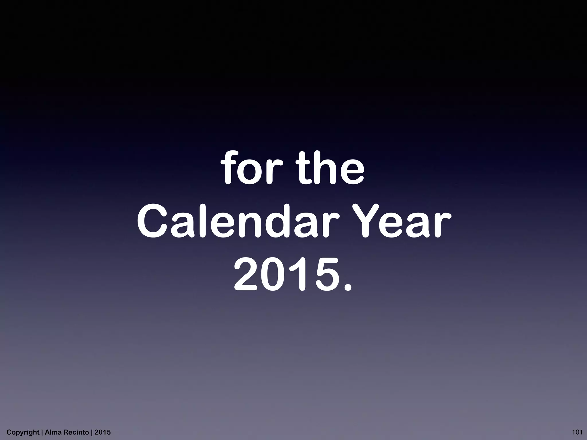 for the
Calendar Year
2015.
101Copyright | Alma Recinto | 2015
 
