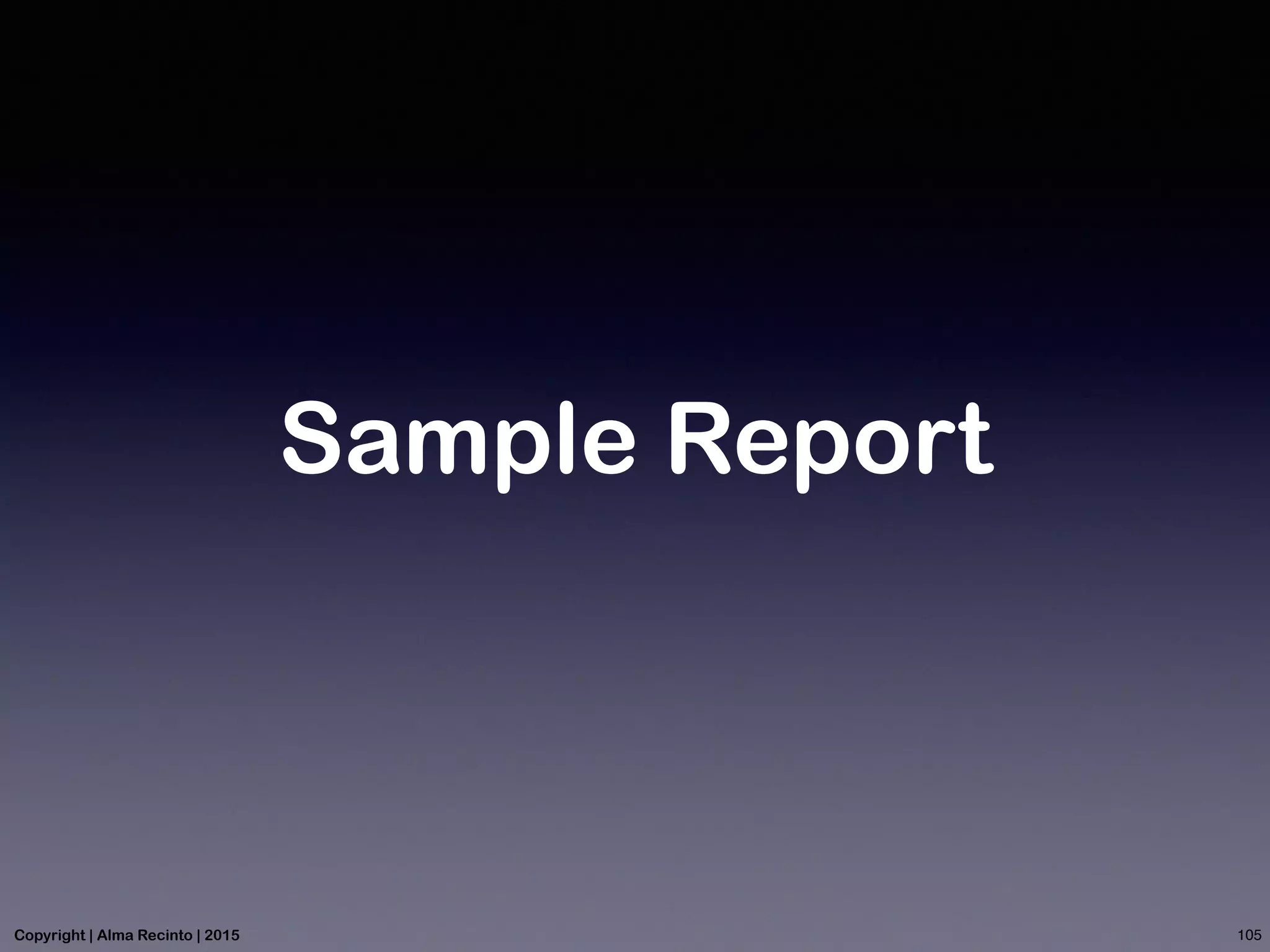 Sample Report
105Copyright | Alma Recinto | 2015
 