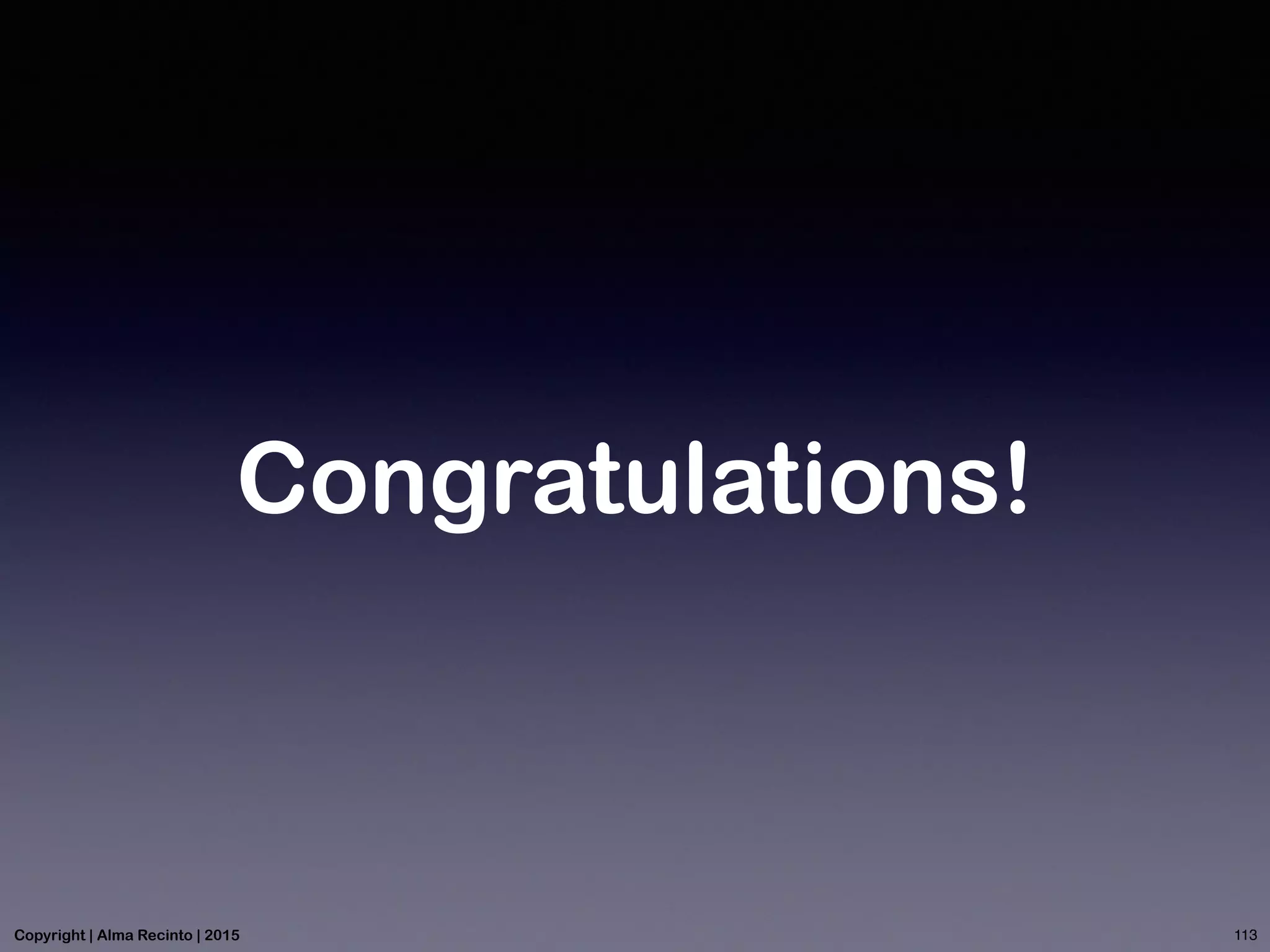 Congratulations!
113Copyright | Alma Recinto | 2015
 