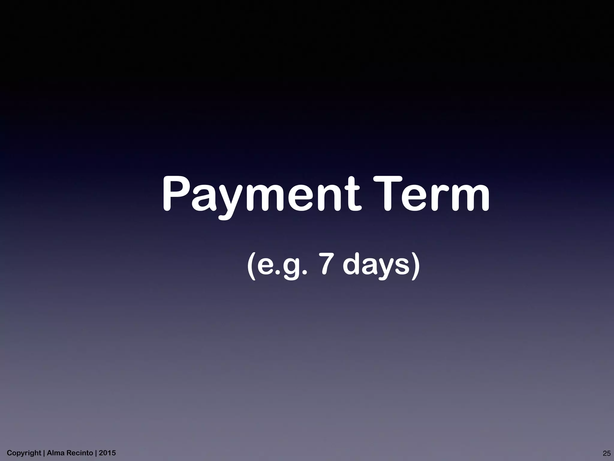 Payment Term
(e.g. 7 days)
25Copyright | Alma Recinto | 2015
 
