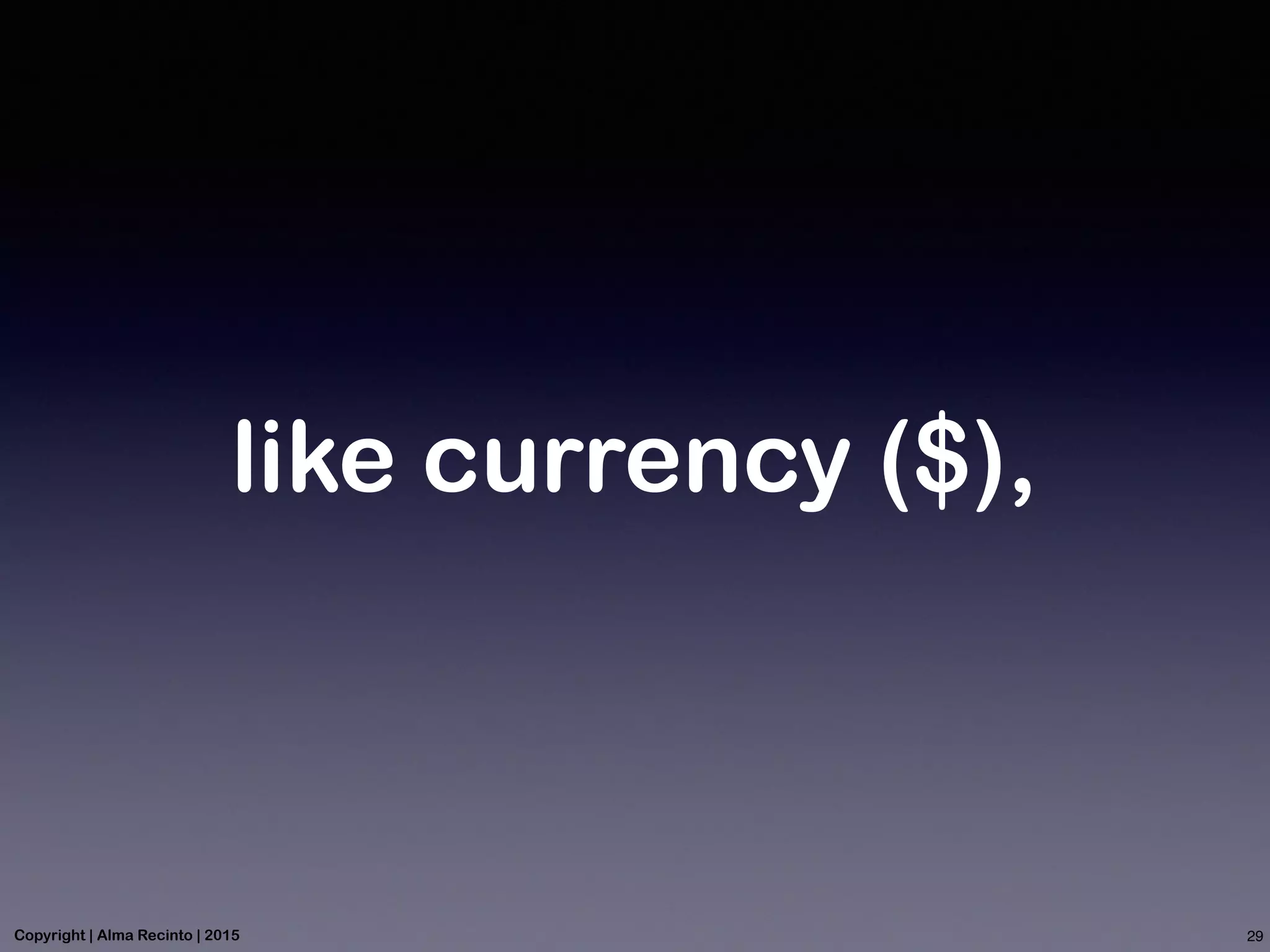 like currency ($),
29Copyright | Alma Recinto | 2015
 