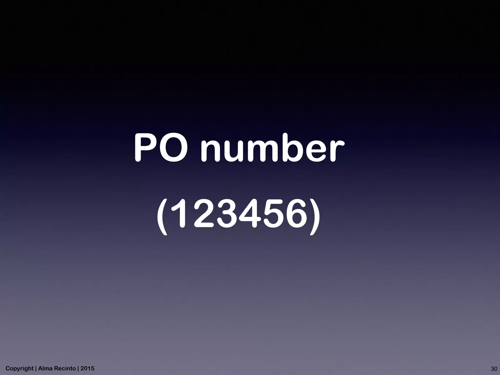 PO number
(123456)
30Copyright | Alma Recinto | 2015
 
