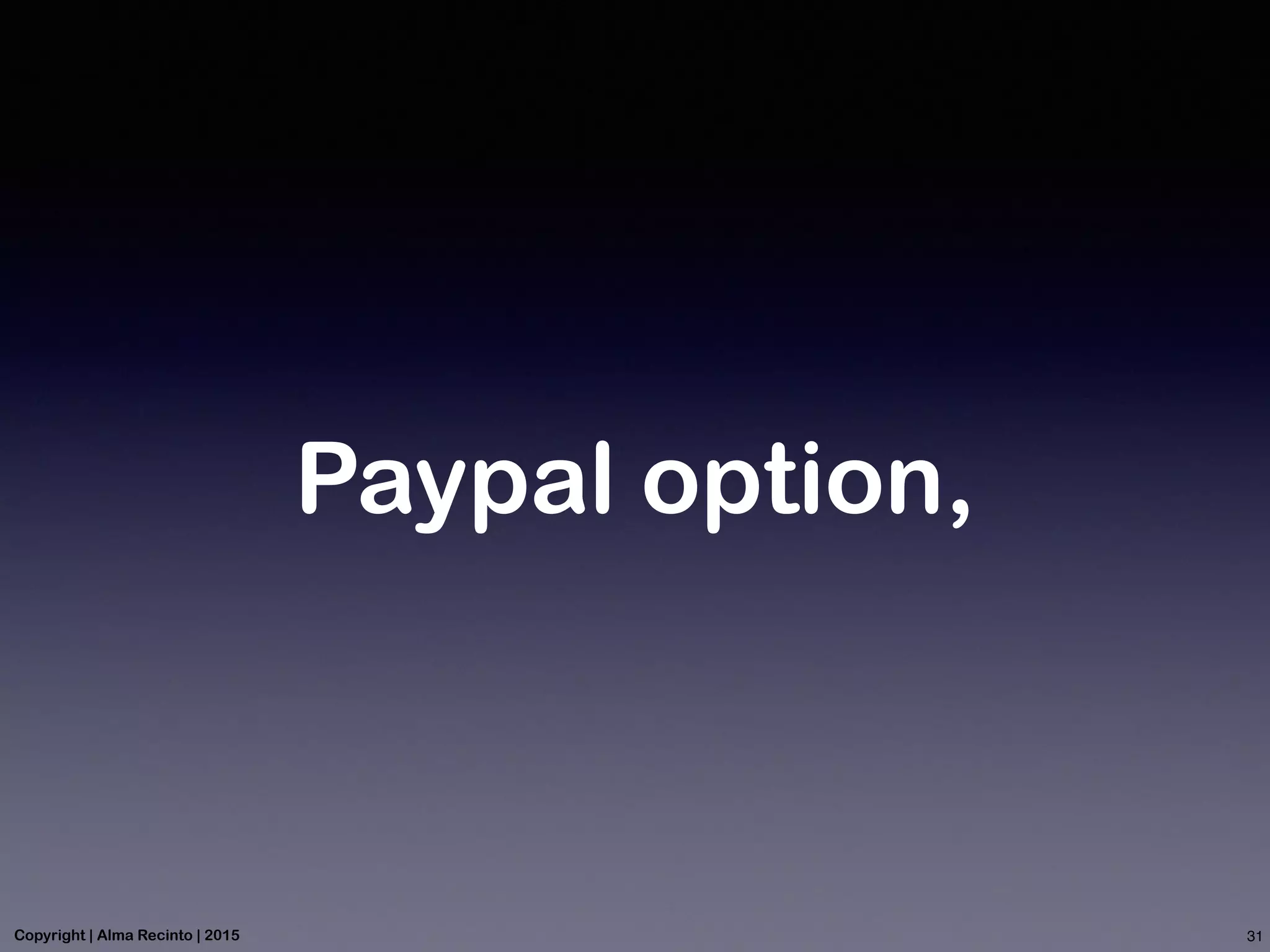 Paypal option,
31Copyright | Alma Recinto | 2015
 
