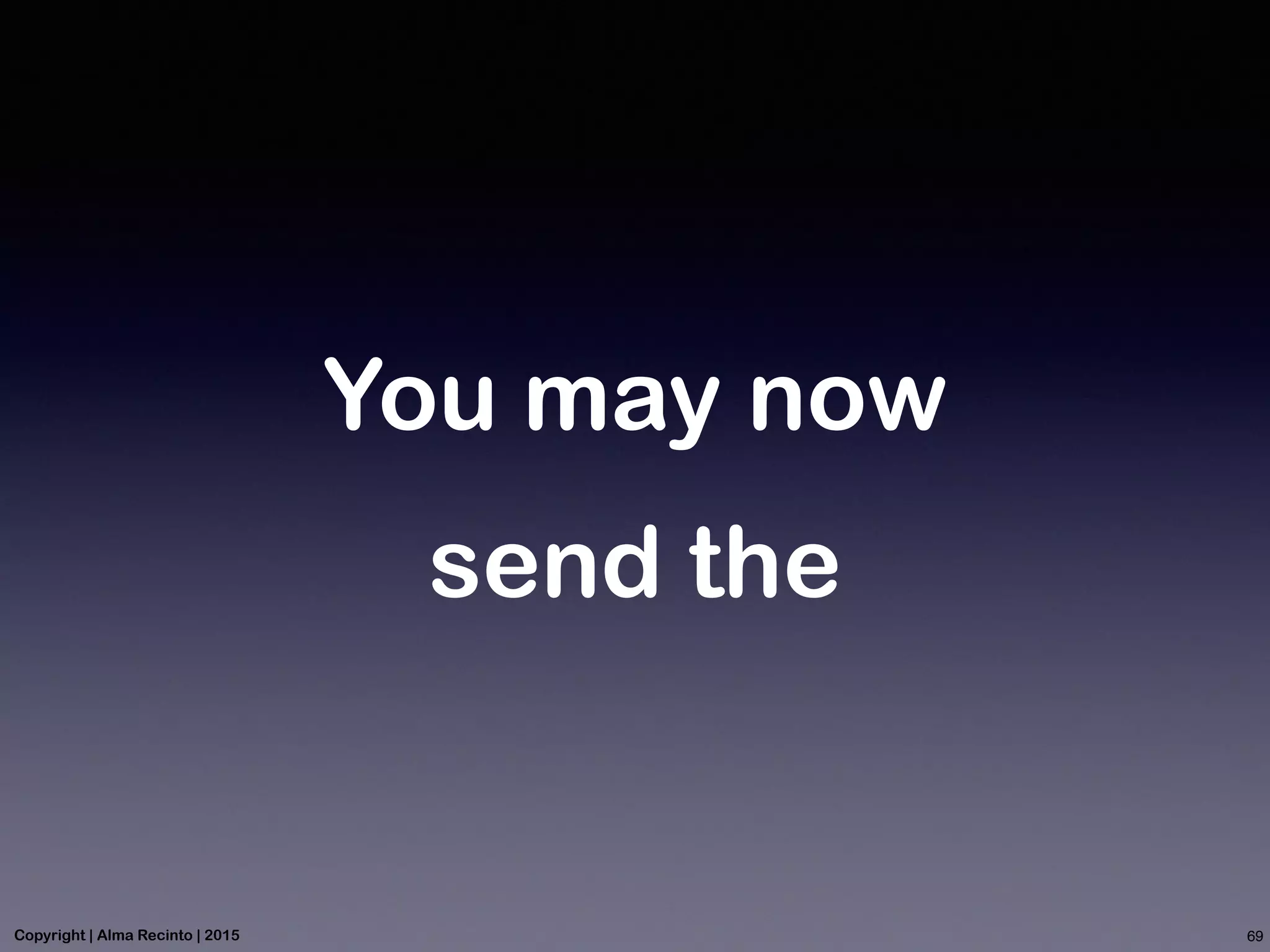 You may now
send the
69Copyright | Alma Recinto | 2015
 