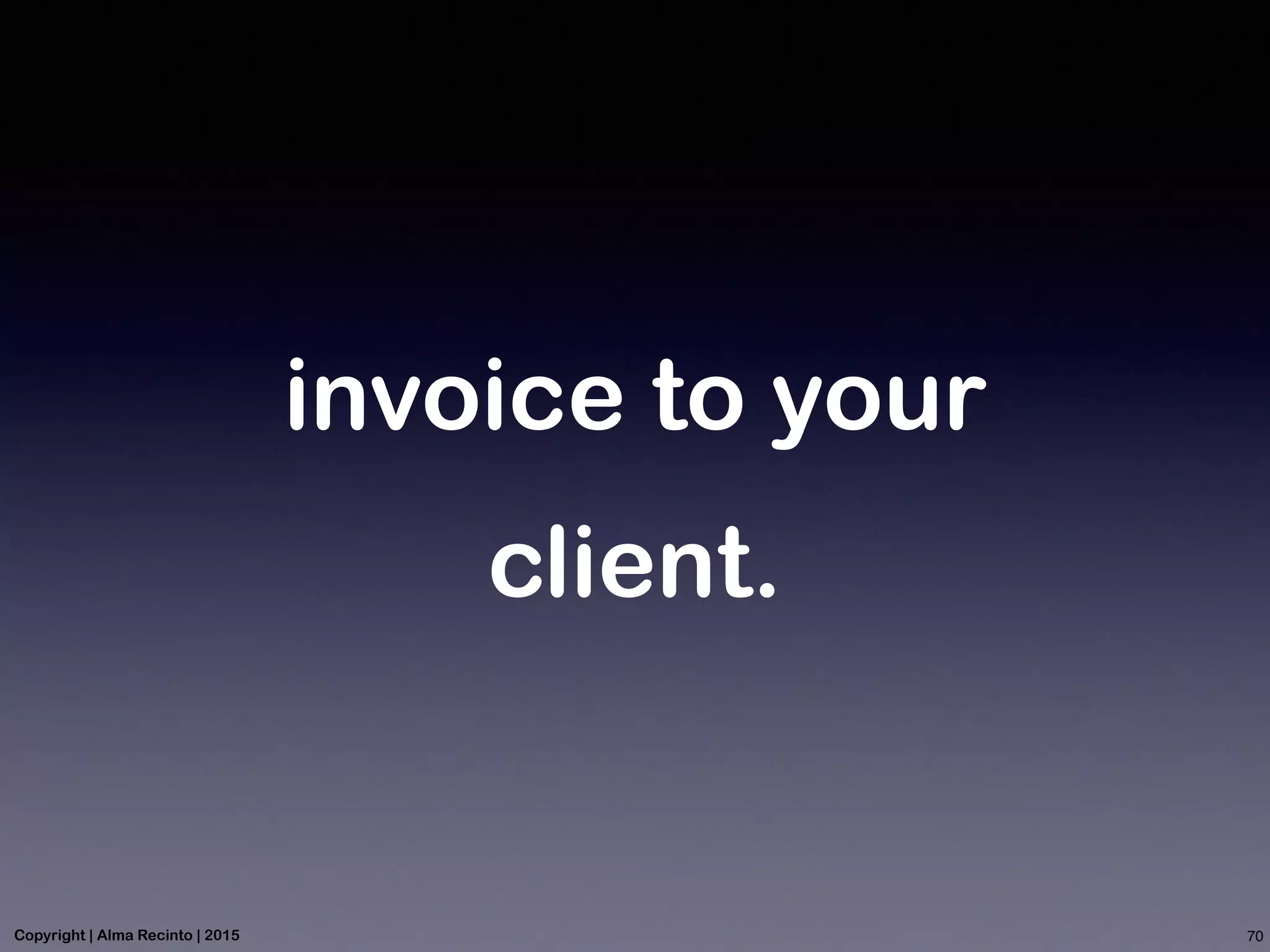 invoice to your
client.
70Copyright | Alma Recinto | 2015
 