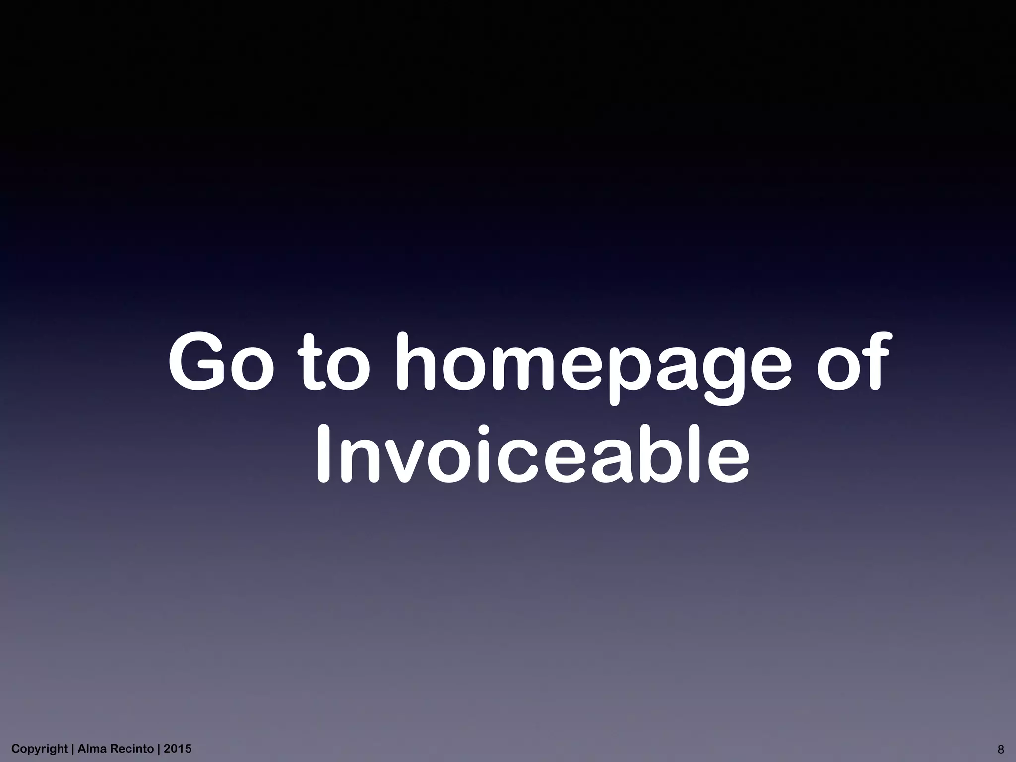 Go to homepage of
Invoiceable
8Copyright | Alma Recinto | 2015
 