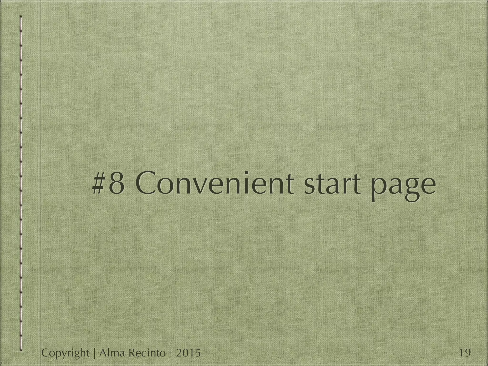 #8 Convenient start page
19Copyright | Alma Recinto | 2015
 