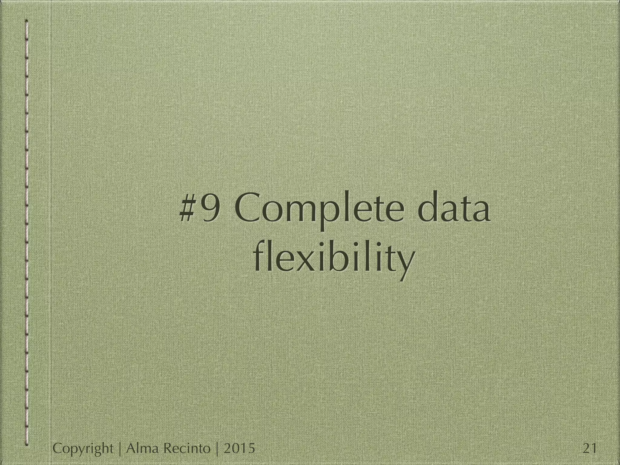 #9 Complete data
ﬂexibility
21Copyright | Alma Recinto | 2015
 