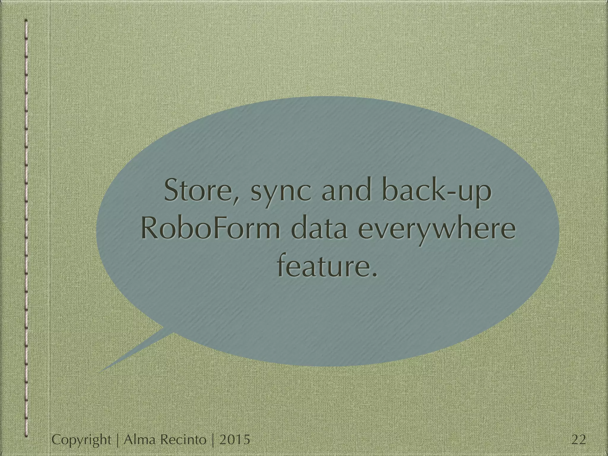 Store, sync and back-up
RoboForm data everywhere
feature.
22Copyright | Alma Recinto | 2015
 