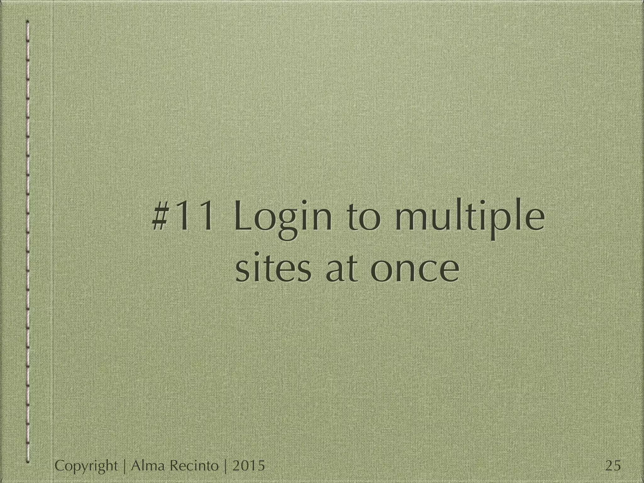 #11 Login to multiple
sites at once
25Copyright | Alma Recinto | 2015
 