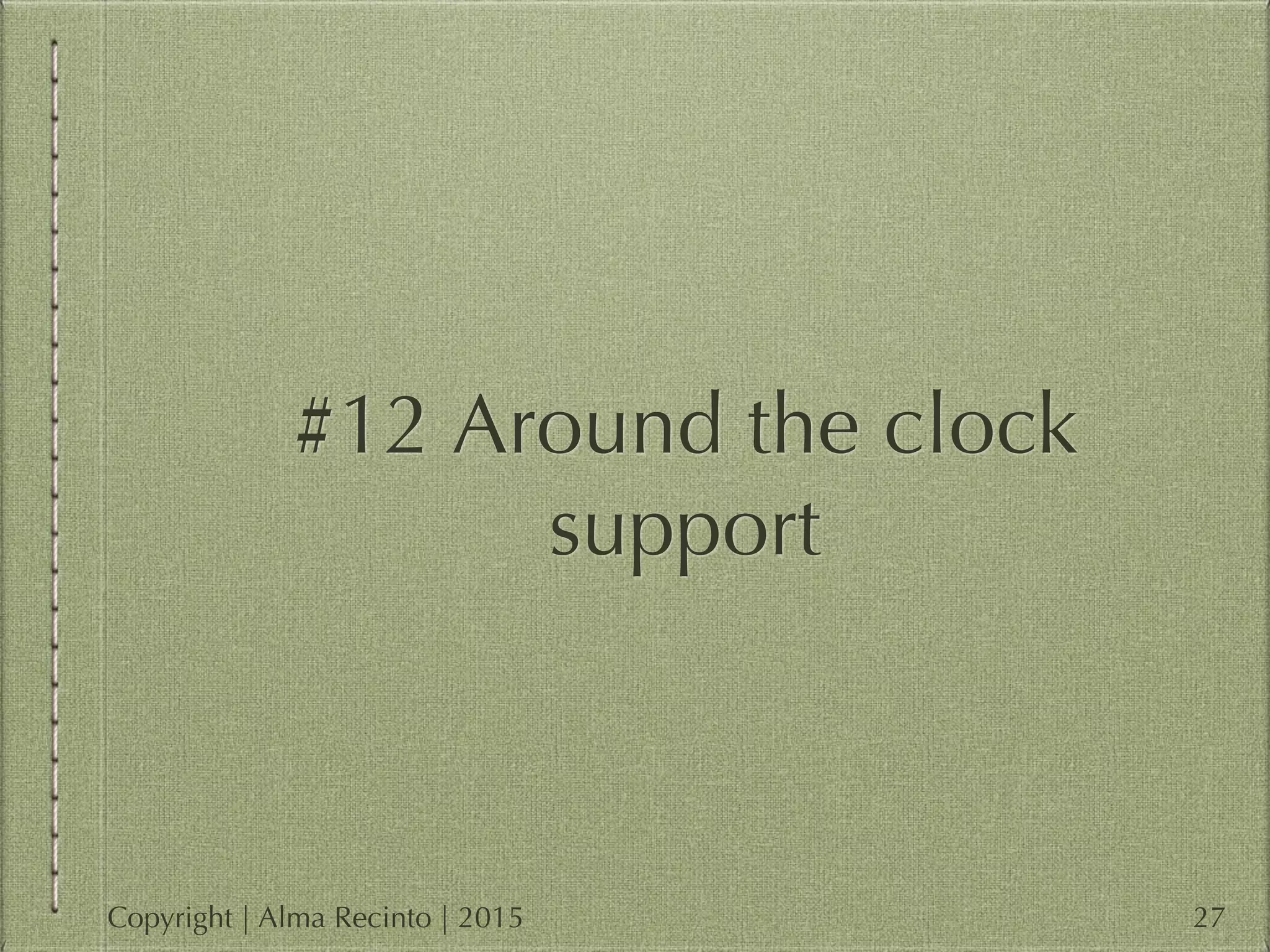 #12 Around the clock
support
27Copyright | Alma Recinto | 2015
 