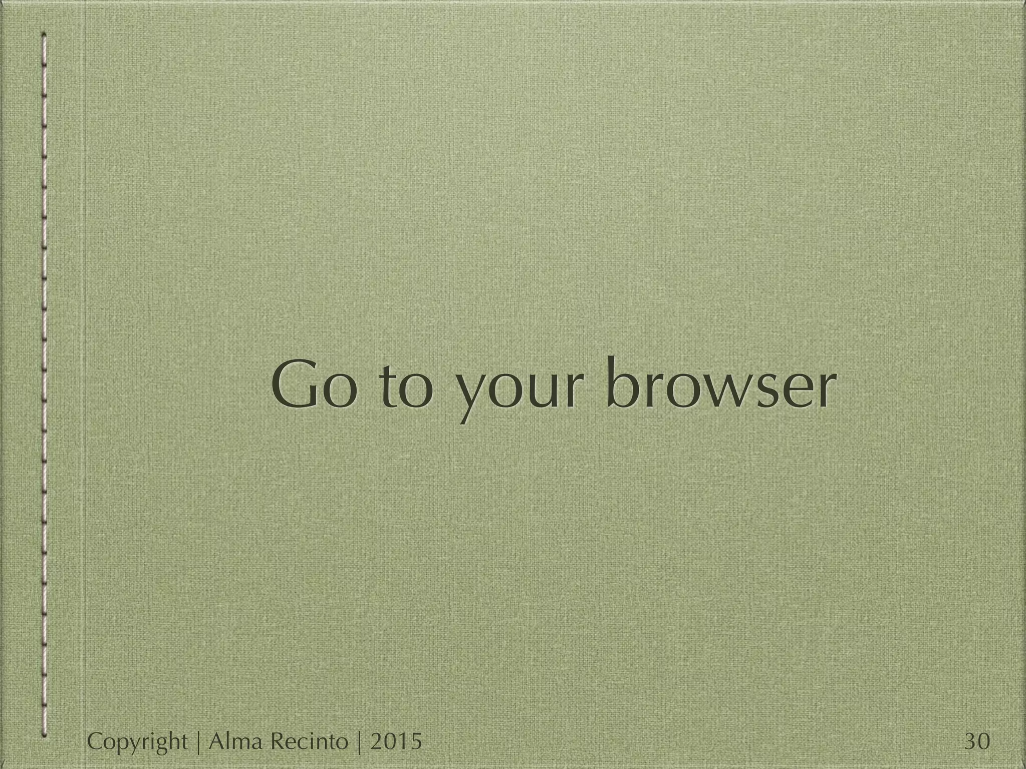 Go to your browser
30Copyright | Alma Recinto | 2015
 