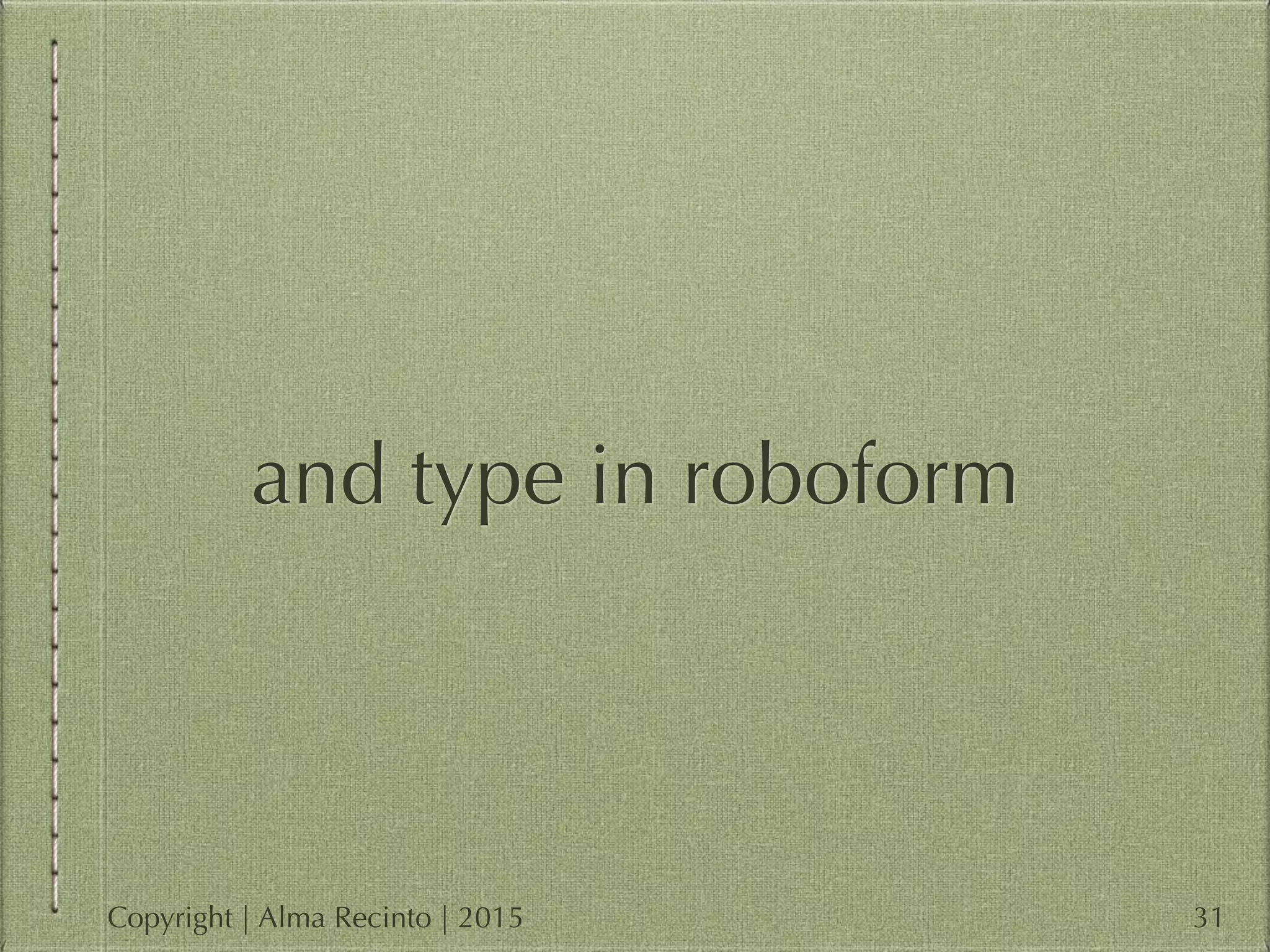 and type in roboform
31Copyright | Alma Recinto | 2015
 