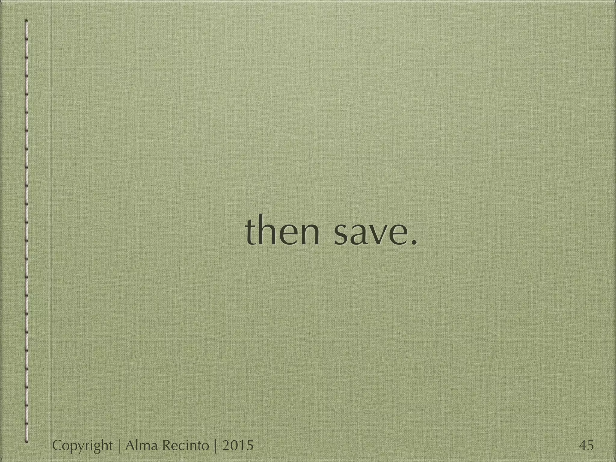 then save.
45Copyright | Alma Recinto | 2015
 