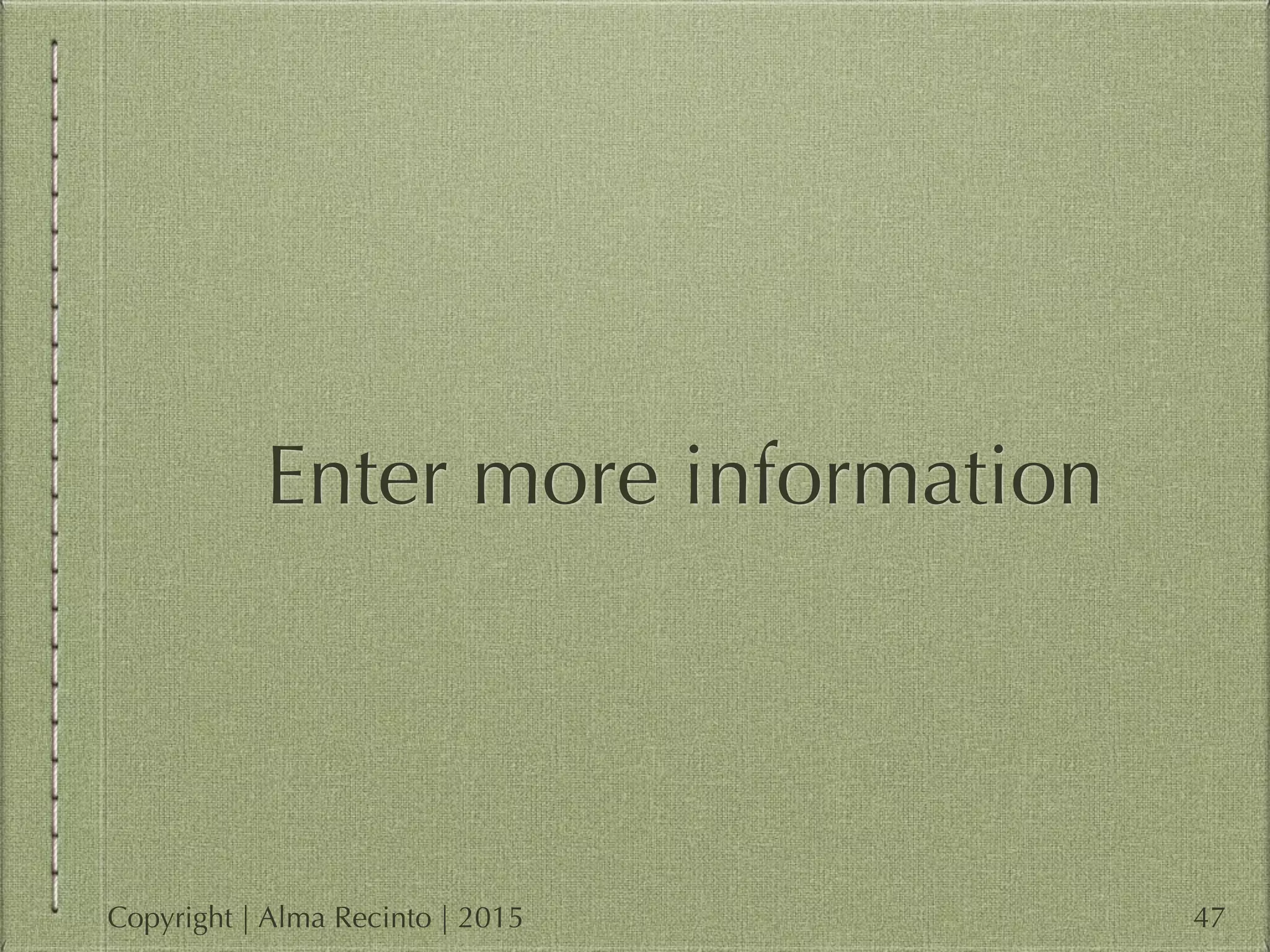 Enter more information
47Copyright | Alma Recinto | 2015
 