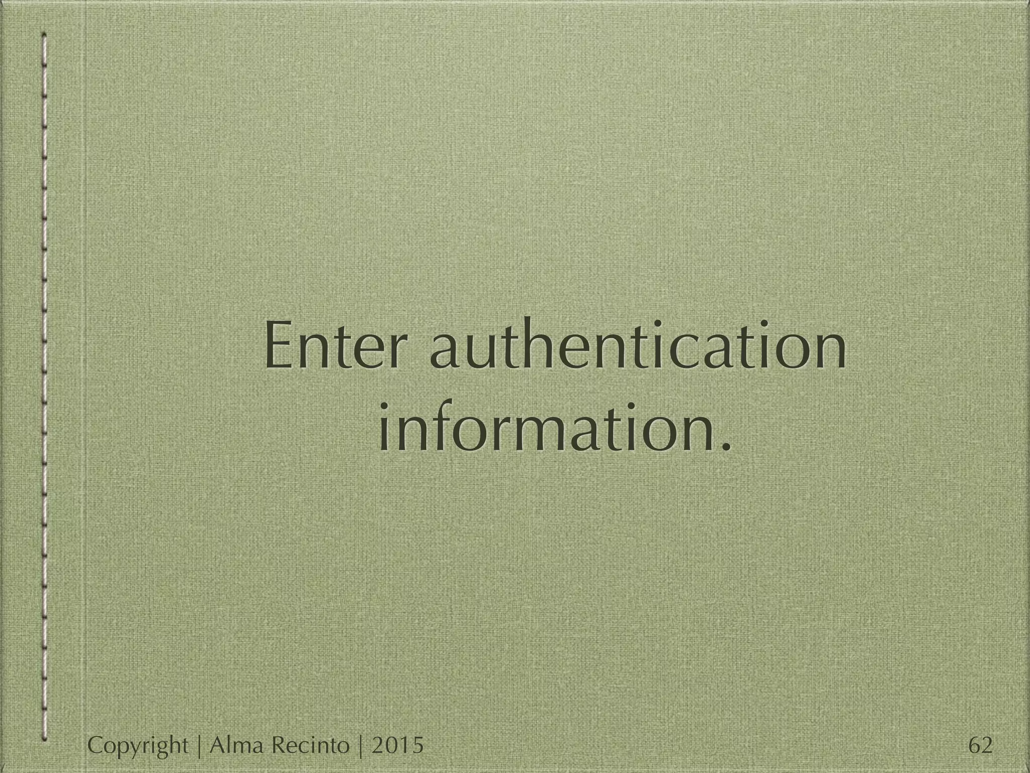 Enter authentication
information.
62Copyright | Alma Recinto | 2015
 
