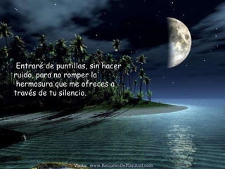 Entraré de puntillas, sin hacer ruido, para no romper la  hermosura que me ofreces a través de tu silencio. Visita:  www.RenuevoDePlenitud.com 