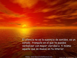 El silencio no es la ausencia de sonidos, es un estado  tranquilo en el que te puedes verbalizar con mayor claridad a  ti mismo aquello que se mueve en tu interior. Visita:  www.RenuevoDePlenitud.com 