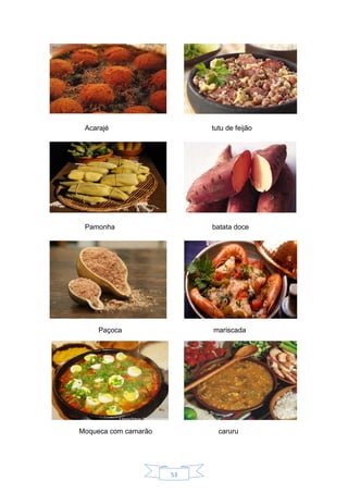 53
Acarajé tutu de feijão
Pamonha batata doce
Paçoca mariscada
Moqueca com camarão caruru
 