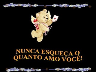 NUNCA ESQUEÇA O QUANTO AMO VOCÊ! 