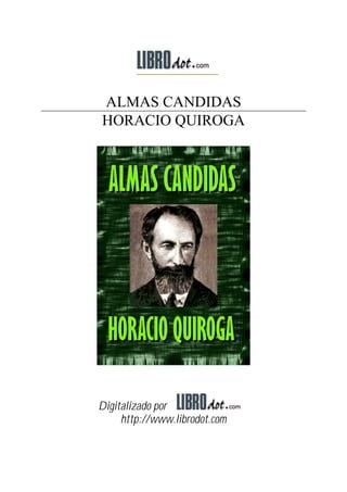 ALMAS CANDIDAS
HORACIO QUIROGA




Digitalizado por
     http://www.librodot.com
 