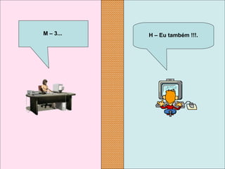 H – Eu também !!!.M – 3...
 