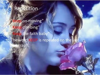 Repetition

•   “Keep on moving”
•   “Keep climbing”
•   “Keep the faith baby”
•   The word KEEP is repeated on the last
    paragraph.
 