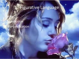 Figurative Language
Idiom
   Symbolism
   Personification
 
