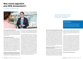 6362
Sabine, wie sieht dein Arbeitstag heute aus?
Gleich am Morgen checke ich meine E-Mails und wir führen
unser Daily durch, das Teammeeting, in dem die Aufgaben für
den Tag besprochen werden. In der Regel bin ich einen Tag
pro Woche im Büro, so wie heute. An den anderen vier Tagen
bin ich meistens beim Kunden vor Ort in unterschiedlichen
Projekten im Einsatz.
An was genau arbeitest du derzeit?
Momentan steht die konzeptionelle Weiterentwicklung un­
serer Academy an. Wir bieten Schulungen und Trainingspa­
kete rund um RPA. In meinem aktuellen Projekt berate ich
einen Kunden, der RPA in Eigenentwicklung einsetzt. Ich be­
gleite ihn bei der Umsetzung. In solchen Projekten ergeben
sich fast täglich Herausforderungen und Themen, die an mich
herangetragen oder als Tickets durch den zentralen Service­
desk eingestellt werden und die ich gemeinsam mit den
Kunden bearbeite. Wenn etwa ein System ausfällt, oder sich
Bearbeitungsfehler ergeben und die Erfolgsquote nicht mehr
stimmt, weil etwas im Prozess nicht eindeutig definiert wur­
de. Grundsätzlich arbeite ich als Entwicklerin fest an einem
bestimmten Prozess. Dennoch ist die Arbeitsweise sehr agil,
man muss sich immer wieder auf neue Situationen einstellen
und dies in die aktuelle Arbeit einfließen lassen.
Was genau macht ein RPA-Developer, welches Skillset benö-
tigt er und was unterscheidet ihn vom klassischen Developer?
Vereinfacht gesagt: Ein RPA-Developer bekommt einen zu
automatisierenden Prozess übergeben und führt dann die
Sabine Reusing
Almato verfügt über mehr als 100 Spezialisten im ­Bereich
RPA und KI. Sabine Reusing ist Senior RPA-Developerin,
arbeitet seit 5 Jahren im Unternehmen und ist federführend
für Trainings rund um Robotic Process Automation zuständig.
Was macht eigentlich
eine RPA-Entwicklerin?­­-
Im Gespräch mit Sabine Reusing
Entwicklung mit den Tools der gewählten RPA-Plattform
durch. Er übernimmt die konzeptionelle Feinarbeit, fügt Ab­
läufe zusammen und nimmt verschiedene Aussteuerungen
vor, für den Fall, dass der Roboter mal nicht weiterkommt.
Zu meinem Aufgabenbereich gehört auch die Erweiterung
des generellen Funktionsumfangs unserer RPA-Lösungen
wie etwa die Integration von vorgegebenen Schnittstellen
wie Webservices und Datenbanken. In diesem Fall sprechen
wir dann von Programmierung in C#, Javascript oder SQL. Die
Arbeit erfolgt immer Hand in Hand mit den Business Consul­
tants und Kunden und erfordert eine strukturierte Denkwei­
se. Grundsätzlich kann man in das Thema RPA-Development
mit einem breit gefächerten Skillset einsteigen – Verständ­
nis für Programmierung vorausgesetzt. Es gibt auch Quer­
einsteiger in diesem Bereich, wie z. B. Mathematiker. Der Job
ist allerdings nichts für Leute, die gerne zurückgezogen und
alleine arbeiten, denn ein RPA-Developer hat in der Regel
sehr viel Kontakt mit den Fachbereichen. Darin sehe ich auch
einen maßgeblichen Unterschied zum klassischen Developer.
Daneben entwickeln wir nicht »from scratch«, sondern nut­
zen unsere eigenen Frameworks und die unserer Partner.
Unsere Arbeit ist eigentlich immer verknüpft mit zahlreichen
Systemen bei unseren Kunden. Wir müssen deshalb bei­
spielsweise ein neues Prozessrelease auf Releases der Ziel­
applikationen abstimmen. Dadurch bleiben wir aber immer in
Bewegung und müssen flexibel auf Veränderungen reagie­
ren, was den Arbeitsalltag sehr dynamisch hält.
War es schon immer dein Plan, RPA-Developerin zu werden?
Als ich in die Berufswelt eingestiegen bin, war der Begriff
RPA noch nicht so weit verbreitet, entsprechend war mir die
Rolle eines RPA-Developers gar nicht bekannt. Ich habe Bio­
informatik studiert, also eigentlich eine ganz andere Rich­
tung. Während meines Studiums habe ich mich vor allem
mit Neurobiologie und neuronalen Netzen beschäftigt. Bei
der intensiven Beschäftigung mit dem Thema Brain Com­
puter Interfaces stand auch damals schon die Frage im Vor­
dergrund, wie intelligente Computersysteme den Alltag der
Menschen bereichern und vereinfachen können. Über Kon­
takte habe ich eher zufällig die RPA-Welt kennengelernt und
fand das Thema von Beginn an sehr spannend, so dass ich
dort auch meinen aktuellen Job gefunden habe. Mit RPA und
der momentanen Entwicklung zum Einsatz von künstlicher
Intelligenz konnte ich auch die Brücke schlagen zu dem, was
ich immer machen wollte und woran ich schon im Rahmen
meines Studiums geforscht habe.
Du übernimmst im Unternehmen federführend das Thema
RPA-Training. Wie kam es dazu?
Ich bin jetzt seit 5 Jahren im Unternehmen und mittlerweile
Senior RPA-Developerin. In den vergangenen Jahren hat sich
der Bereich rasant weiterentwickelt. Ich habe Proof of Con­
cepts (PoCs) für verschiedene Kunden erstellt und diese bei
der Einführung von RPA begleitet. Oft wollen Kunden eigenes
RPA-Know-how im Unternehmen aufbauen und Mitarbeiter
zu RPA-Developern ausbilden, welche mit unseren Entwick­
lern zusammenarbeiten. Wir bieten also für diese zukünfti­
»Bei einem Kunden habe ich etwa
40 aktive RPA-Entwickler aus den
Fachbereichen ausgebildet …«
gen RPA-Developer kundenspezifische Trainings und Aus­
bildungen an. Nachdem ich selbst Zertifikate erworben und
Erfahrungen als RPA-Developerin gesammelt hatte, habe
ich ein solches Training für einen sehr großen Kunden über­
nommen.
Es bereitet mir Freude, mein Wissen weiterzuvermitteln
und die Erfolge bei den Teilnehmern auch mitzuerleben. Da­
her habe ich mich daraufhin auf den Bereich Training spe­
zialisiert. Bei einem Kunden habe ich etwa 40 aktive RPA-­
Entwickler aus den Fachbereichen ausgebildet und direkt mit
den Divisionen gearbeitet, die Process Owner sind. Sie nut­
zen dann unsere Prozess-Bibliotheken, die wir bereits entwi­
ckelt haben und lassen Erweiterungen von uns vornehmen.
Damit sind wir für unsere Kunden nicht nur Trainer, sondern
auch das professionelle Backup. Im Sinne der Qualitätssi­
cherung führen wir Reviews durch und prüfen, ob technisch
alles läuft, was der Kunde selbst entwickelt. Häufig kann ich
auch noch hilfreiche Tipps geben. In einigen Fällen kümmern
wir uns auch um die Infrastruktur bzw. diese wird von uns
gemanagt. So kann ich gemeinsam mit unseren Teams dem
Kunden einen Rundum-Service bieten und durch unsere
Schulungsangebote schaffen wir große Potenziale, RPA im
eigenen Unternehmen schnell und einfach einzuführen.
Sabine, vielen Dank für dieses Gespräch!
just add digital | Was macht eigentlich eine RPA-Entwicklerin? – Interview just add digital | Was macht eigentlich eine RPA-Entwicklerin? – Interview
 