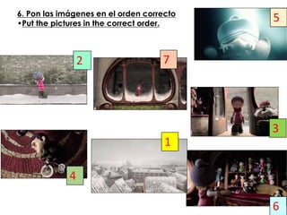 6. Pon las imágenes en el orden correcto 
•Put the pictures in the correct order. 
1 
2 
3 
4 
5 
6 
7 
 