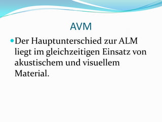 AVMDer Hauptunterschied zur ALM liegt im gleichzeitigen Einsatz von akustischem und visuellem Material.