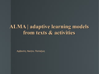 ALMA | adaptive learning models from texts & activities Αρβανίτη, Νικήτα, Παπαζώη 