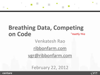 Breathing Data, Competing
on Code                    ^mostly this


         Venkatesh Rao
        ribbonfarm.com
      vgr@ribbonfarm.com

       February 22, 2012
 