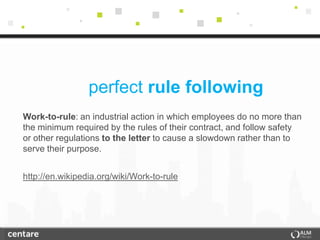 perfect rule following
Work-to-rule: an industrial action in which employees do no more than
the minimum required by the rules of their contract, and follow safety
or other regulations to the letter to cause a slowdown rather than to
serve their purpose.


http://en.wikipedia.org/wiki/Work-to-rule
 