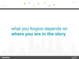 what you forgive depends on
where you are in the story
 